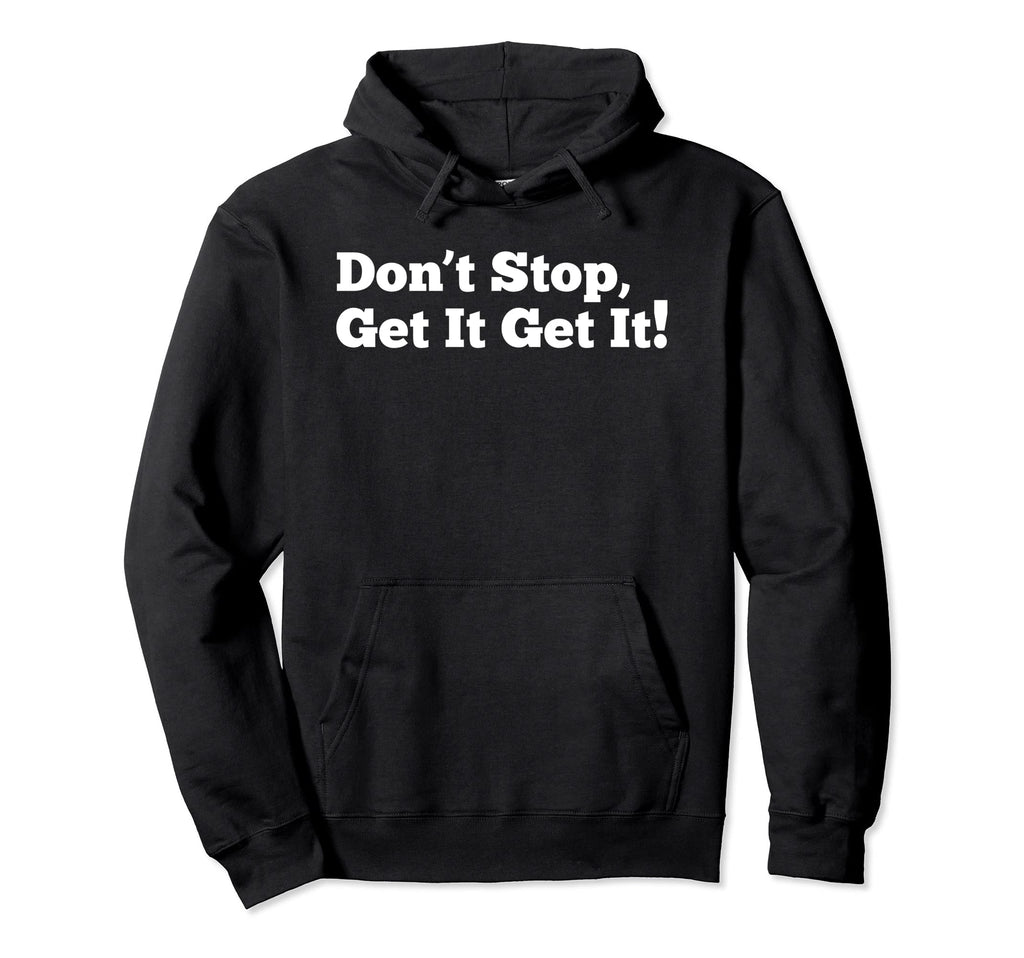 Dont Stop Get It Get It Hoodie - Aesthetic Graphic for Adults - T-Shirt, Sweatshirt, Hoodie