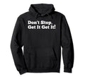 Dont Stop Get It Get It Hoodie - Aesthetic Graphic for Adults - T-Shirt, Sweatshirt, Hoodie