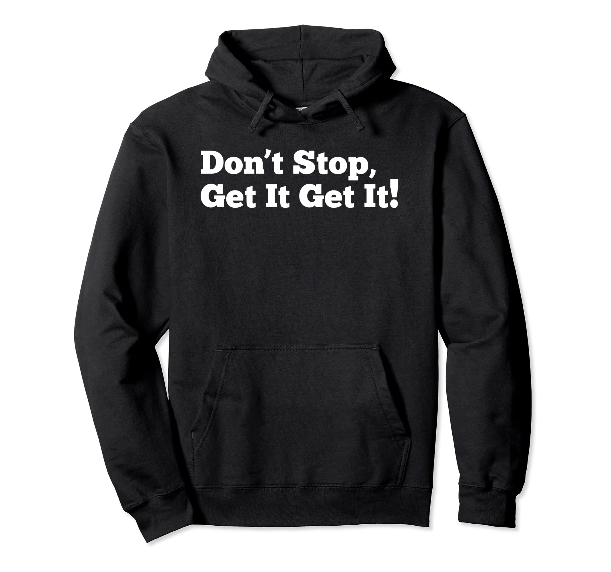 Dont Stop Get It Get It Hoodie - Aesthetic Graphic for Adults - T-Shirt, Sweatshirt, Hoodie