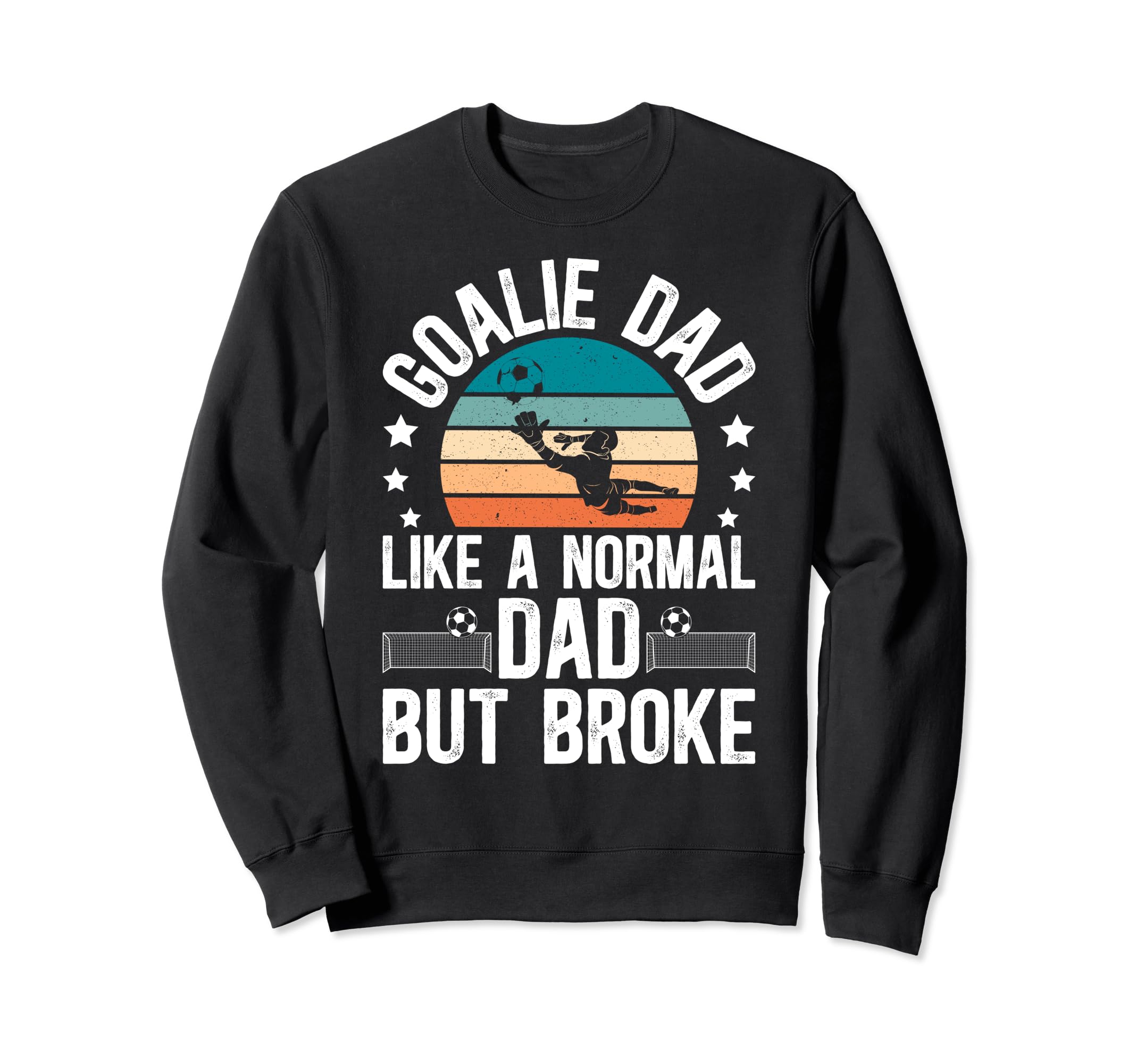 Soccer Goalie Dad Broke Dad Sweatshirt - Aesthetic Graphic Men Women - T-Shirt, Sweatshirt, Hoodie