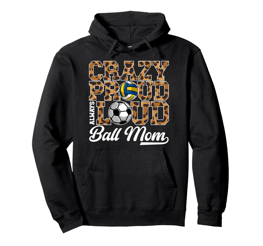 Crazy Proud Always Loud Ball Mom Soccer Hoodie - Trendy Graphic for Adults - T-Shirt, Sweatshirt, Hoodie