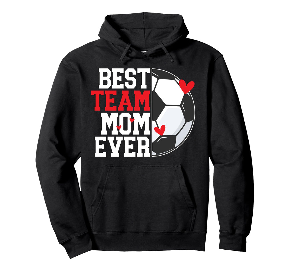 Best Soccer Team Mom Ever Soccer Hoodie - Fun Novelty Design for Adults - T-Shirt, Sweatshirt, Hoodie