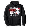 Best Soccer Team Mom Ever Soccer Hoodie - Fun Novelty Design for Adults - T-Shirt, Sweatshirt, Hoodie