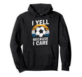 I Yell Because I Care Soccer Dads Hoodie - Casual Everyday Wear Unisex - T-Shirt, Sweatshirt, Hoodie