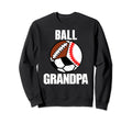Ball Grandpa Funny Baseball Sweatshirt - Casual Everyday Wear Men Women - T-Shirt, Sweatshirt, Hoodie