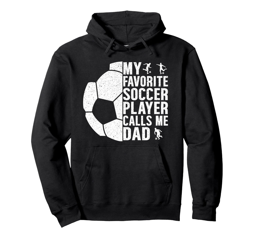 My Favorite Soccer Player Calls Me Dad Hoodie - Streetwear Style Unisex - T-Shirt, Sweatshirt, Hoodie