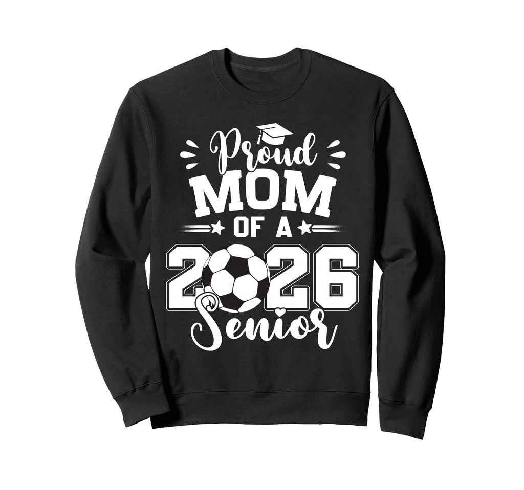 Proud Mom 2026 Senior Soccer Sweatshirt - Aesthetic Graphic for Adults - T-Shirt, Sweatshirt, Hoodie