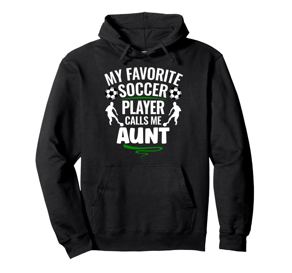 My Favorite Soccer Player Calls Me Aunt Hoodie - Unique Graphic for Adults - T-Shirt, Sweatshirt, Hoodie