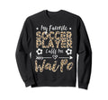 My Favorite Soccer Player Calls Me Wai Sweatshirt - Graphic Print Unisex - T-Shirt, Sweatshirt, Hoodie