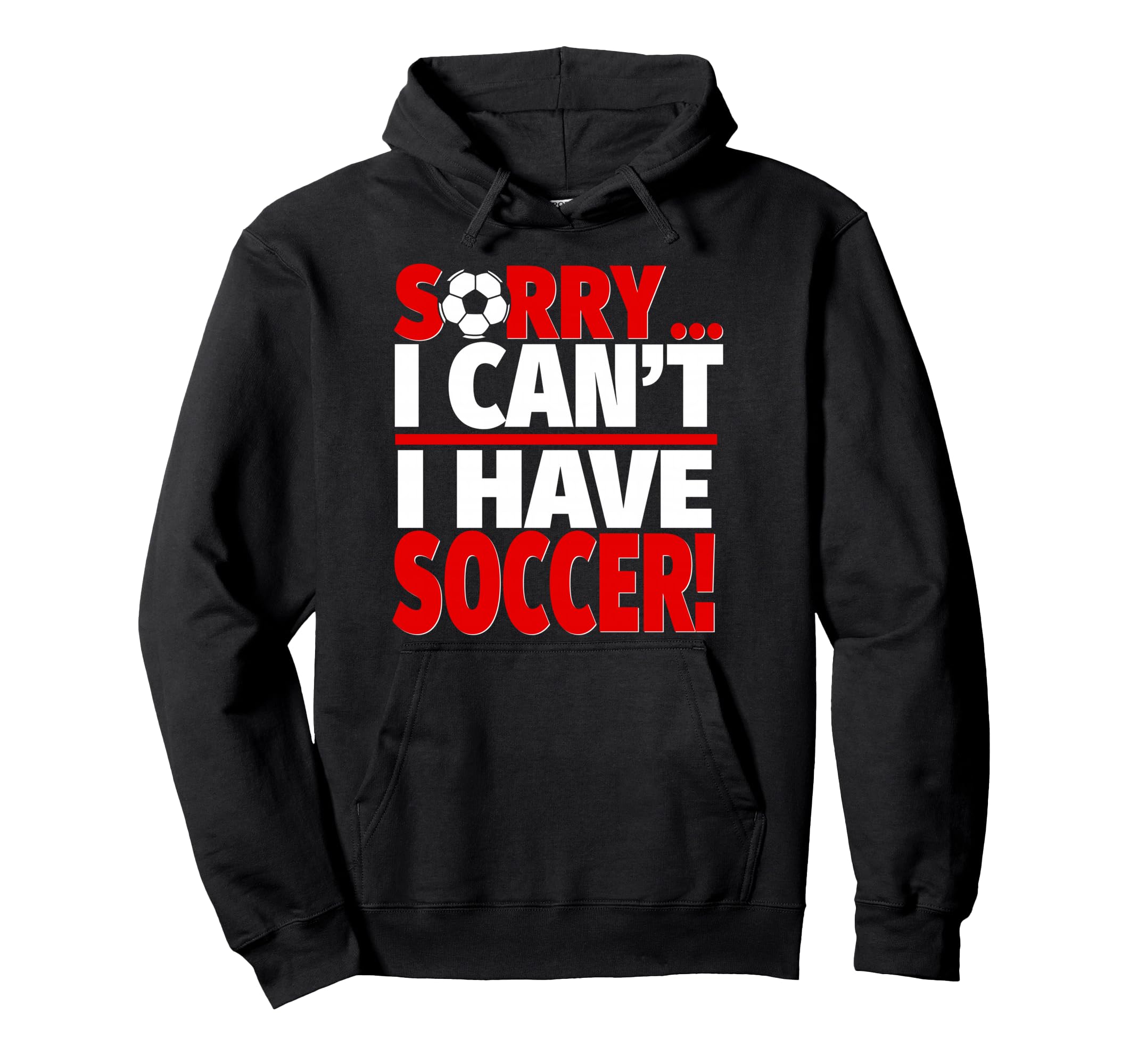 Sorry I Have Soccer Hoodie - Graphic Print Men Women - T-Shirt, Sweatshirt, Hoodie
