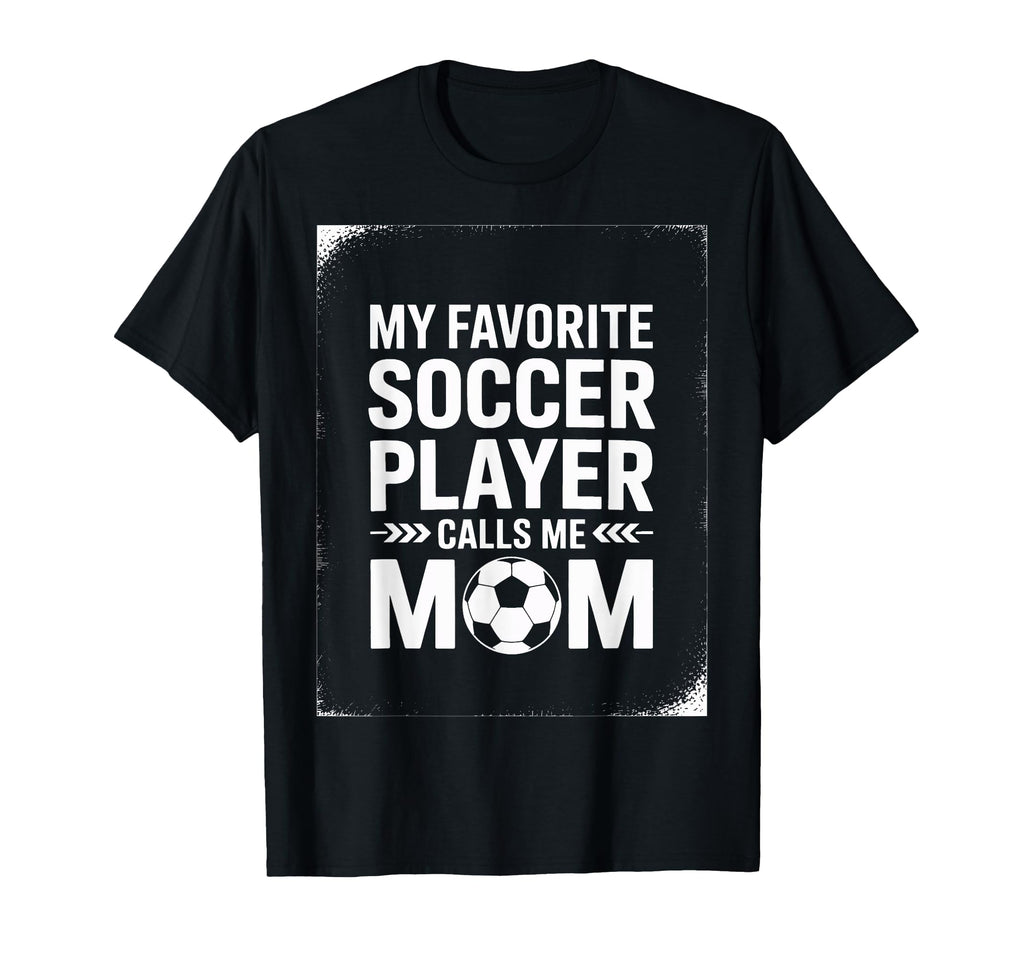 My Favorite Soccer Player Mom Soccer T-Shirt - Novelty Apparel Unisex - T-Shirt, Sweatshirt, Hoodie