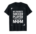 My Favorite Soccer Player Mom Soccer T-Shirt - Novelty Apparel Unisex - T-Shirt, Sweatshirt, Hoodie