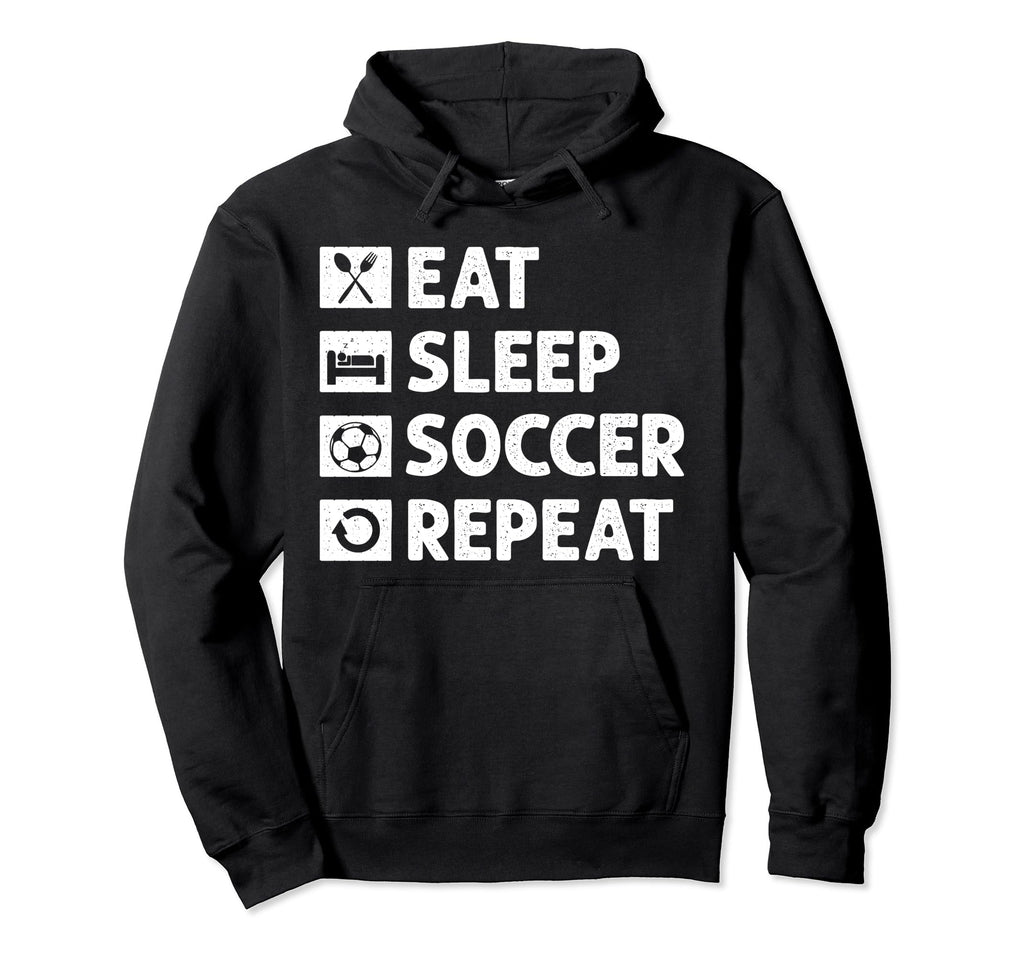 Soccer Eat Sleep Repeat Funny Football Hoodie - Novelty Apparel Men Women - T-Shirt, Sweatshirt, Hoodie
