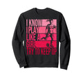 I Know I Play Like Try To Keep Sweatshirt - Aesthetic Graphic for Adults - T-Shirt, Sweatshirt, Hoodie