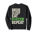 Bruh Sleep Eat Soccer Repeat Sweatshirt - Fun Novelty Design Men Women - T-Shirt, Sweatshirt, Hoodie