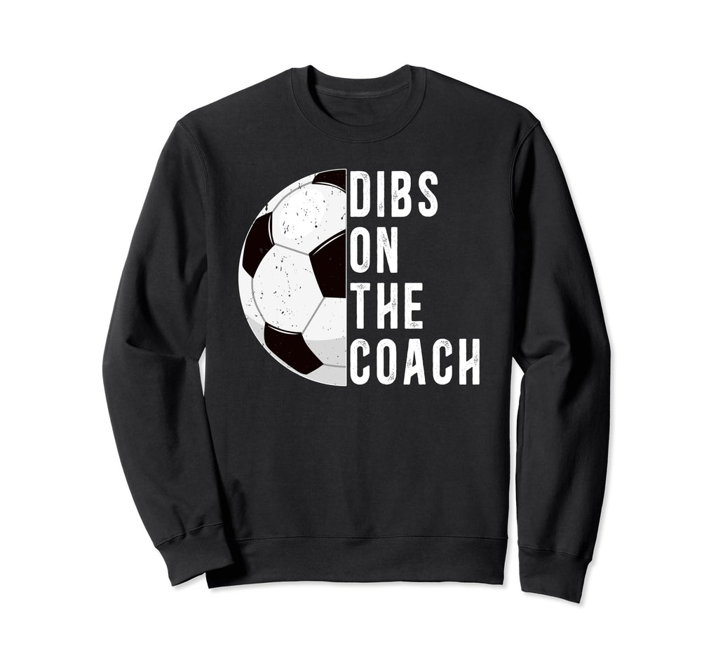 Dibs Coach Soccer Coach Wife Sweatshirt - Custom Art Print for Adults - T-Shirt, Sweatshirt, Hoodie