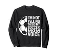Im Not Yelling This Is My Soccer Mom Sweatshirt - Trendy Graphic Unisex - T-Shirt, Sweatshirt, Hoodie