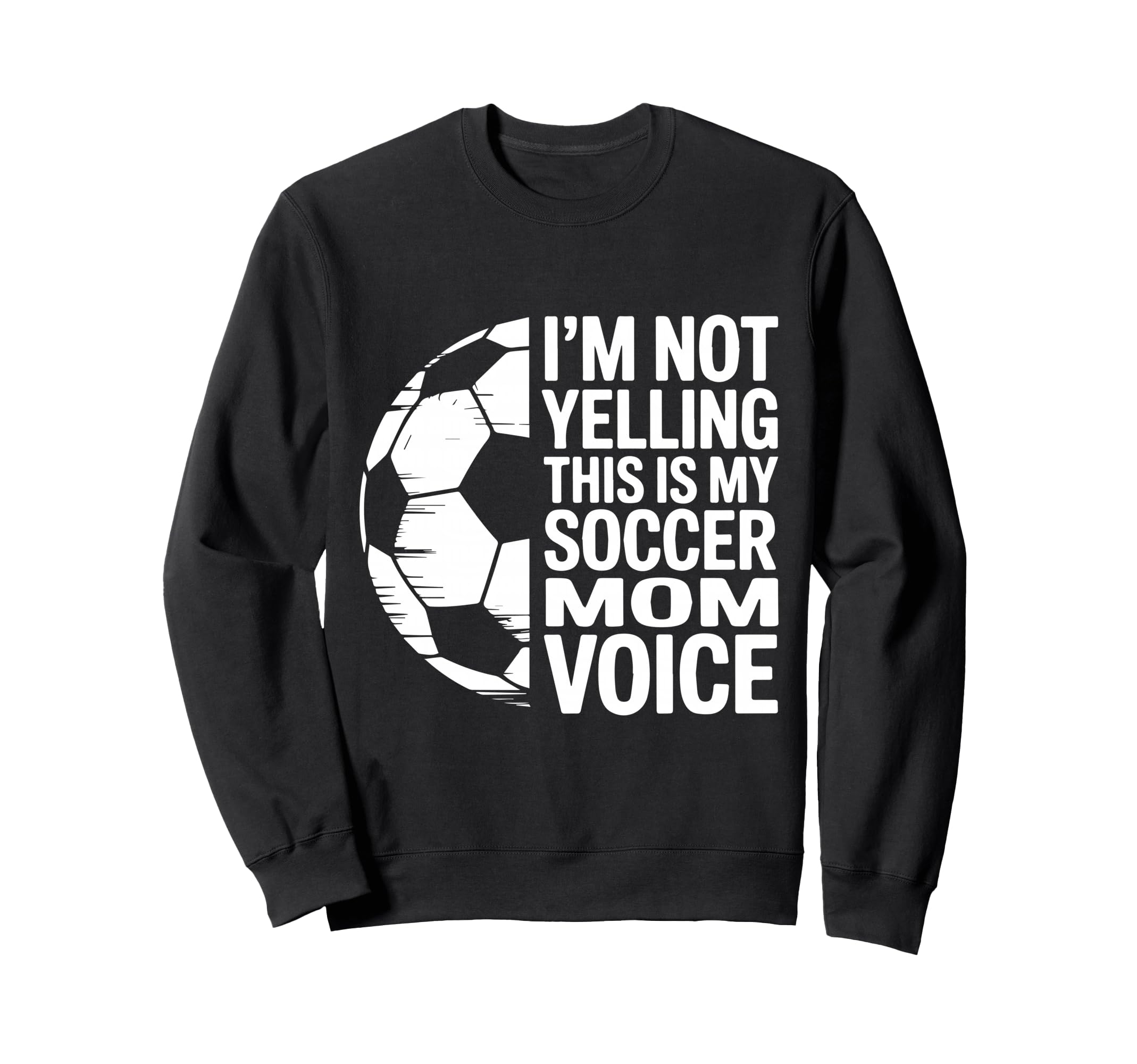 Im Not Yelling This Is My Soccer Mom Sweatshirt - Trendy Graphic Unisex - T-Shirt, Sweatshirt, Hoodie