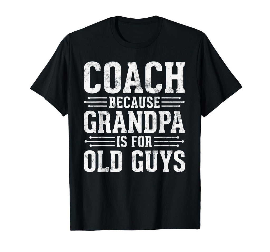Coach Because Grandpa Is Old Guys T-Shirt - Minimalist Print Men Women - T-Shirt, Sweatshirt, Hoodie