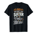 Its Okay If You Dont Like Soccer T-Shirt - Casual Everyday Wear Unisex - T-Shirt, Sweatshirt, Hoodie