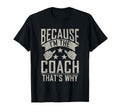 Because Im Coach Thats Why Sports Coach T-Shirt - Trendy Graphic Unisex - T-Shirt, Sweatshirt, Hoodie