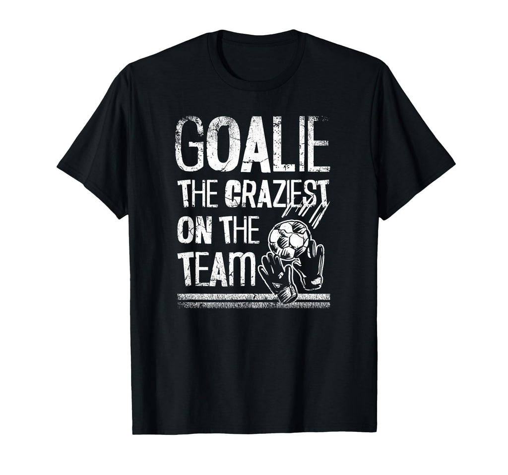 Goalie Craziest Team Soccer Player T-Shirt - Unique Graphic Men Women - T-Shirt, Sweatshirt, Hoodie
