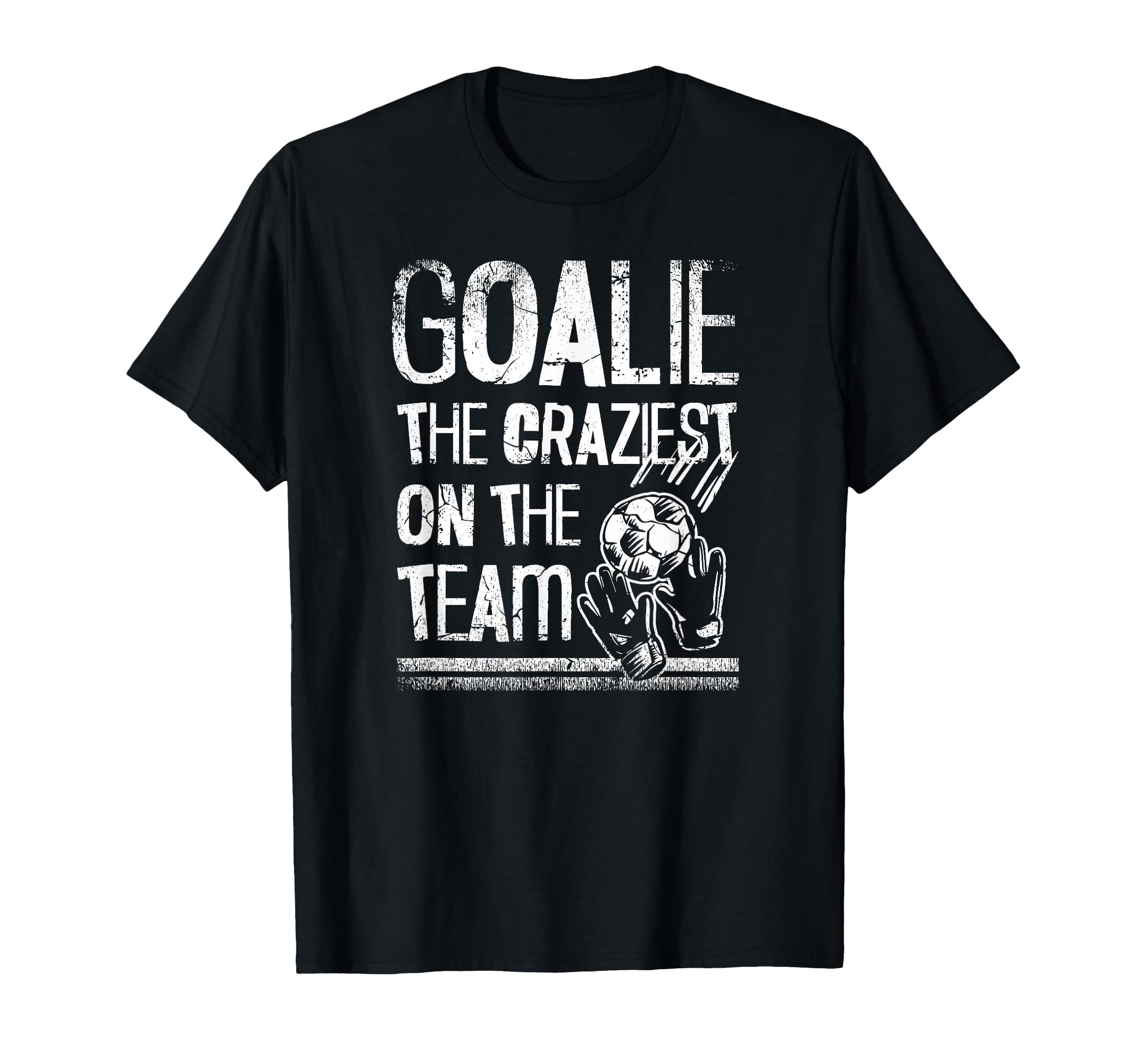 Goalie Craziest Team Soccer Player T-Shirt - Unique Graphic Men Women - T-Shirt, Sweatshirt, Hoodie