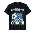 Repeat After Me Yes Coach Football T-Shirt - Aesthetic Graphic Unisex - T-Shirt, Sweatshirt, Hoodie