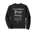 Funny Busy Raising Ballers Baseball Sweatshirt - Unique Graphic for Adults - T-Shirt, Sweatshirt, Hoodie