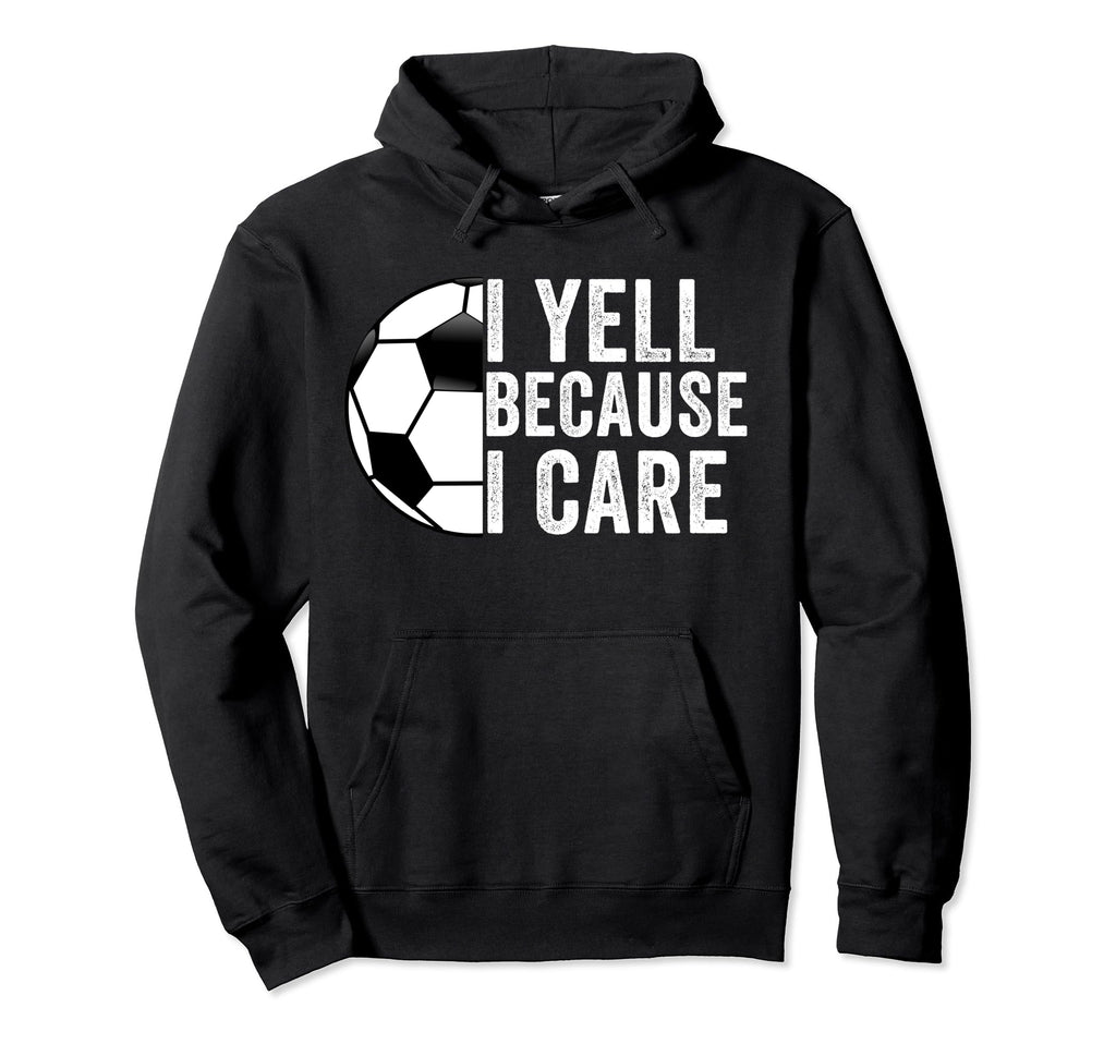 I Yell Because I Care Soccer Dad Mom Hoodie - Minimalist Print Unisex - T-Shirt, Sweatshirt, Hoodie
