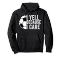I Yell Because I Care Soccer Dad Mom Hoodie - Minimalist Print Unisex - T-Shirt, Sweatshirt, Hoodie