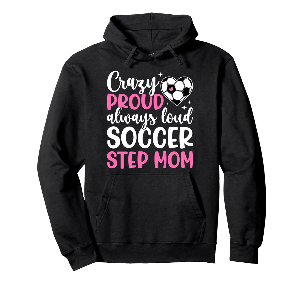 Crazy Proud Soccer Step Mom Soccer Hoodie - Minimalist Print Men Women - T-Shirt, Sweatshirt, Hoodie