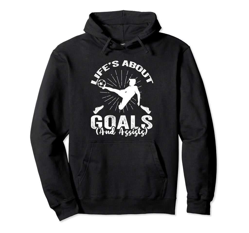 Soccer Life Is About Goals And Assists Hoodie - Graphic Print Men Women - T-Shirt, Sweatshirt, Hoodie
