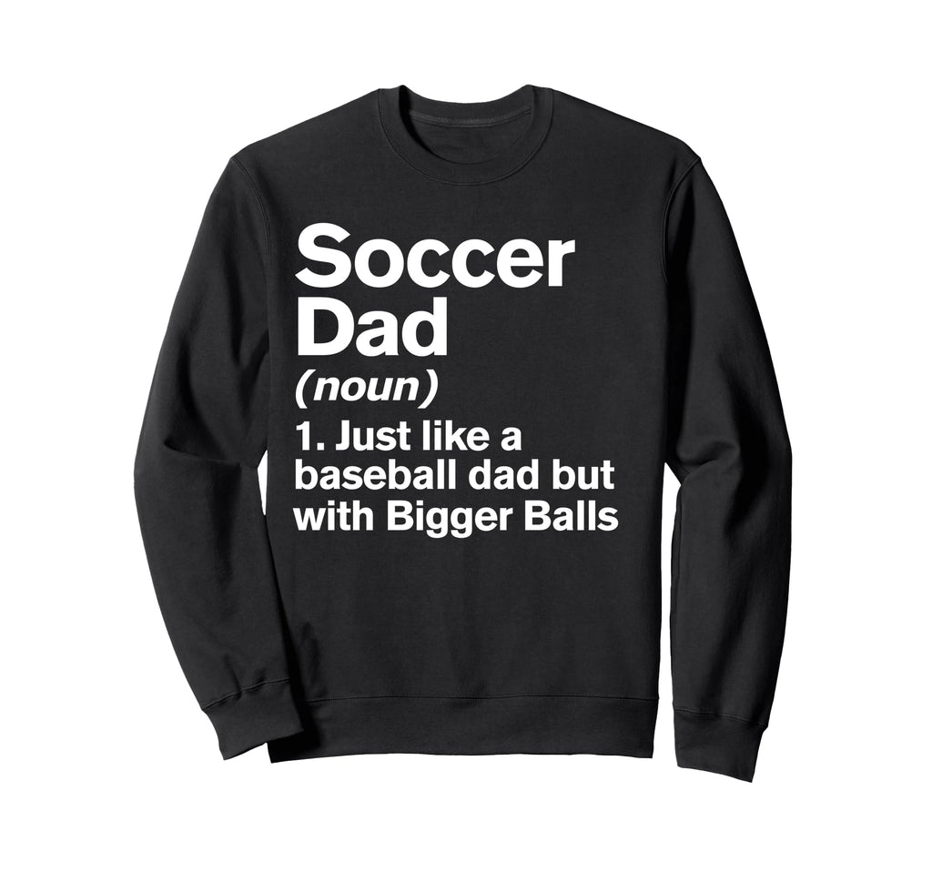 Soccer Dad Definition Funny Bigger Sweatshirt - Streetwear Style Unisex - T-Shirt, Sweatshirt, Hoodie