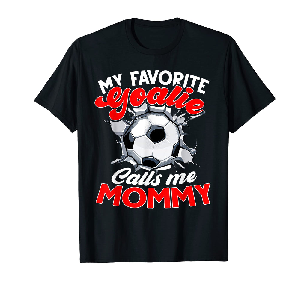 My Favorite Goalie Calls Me Mommy Soccer T-Shirt - Unique Graphic Unisex - T-Shirt, Sweatshirt, Hoodie