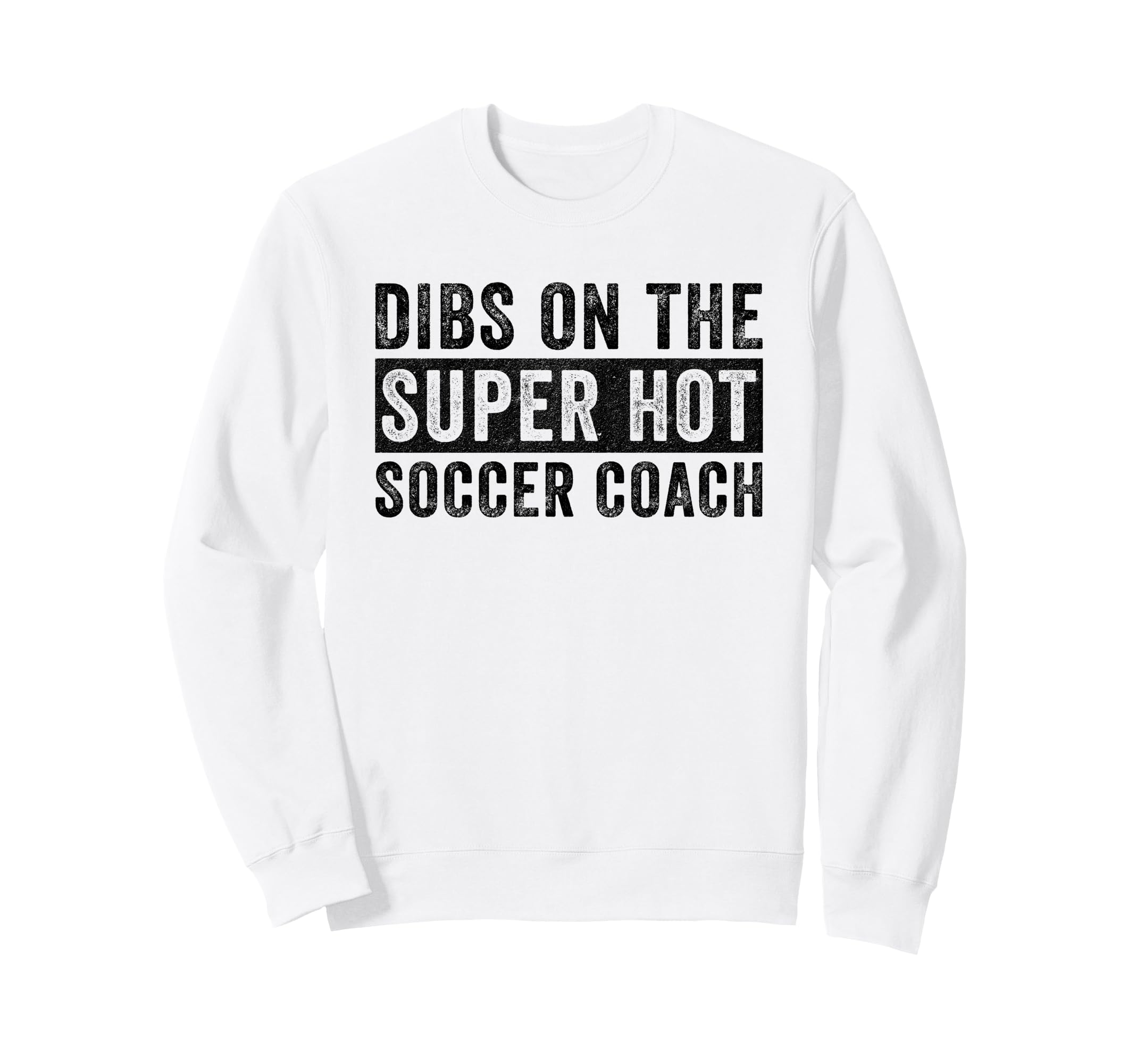 Dibs Super Hot Soccer Coach Funny Sweatshirt - Custom Art Print Unisex - T-Shirt, Sweatshirt, Hoodie