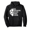 Dad Superhero Soccer Coach Legend Hoodie - Novelty Apparel for Adults - T-Shirt, Sweatshirt, Hoodie