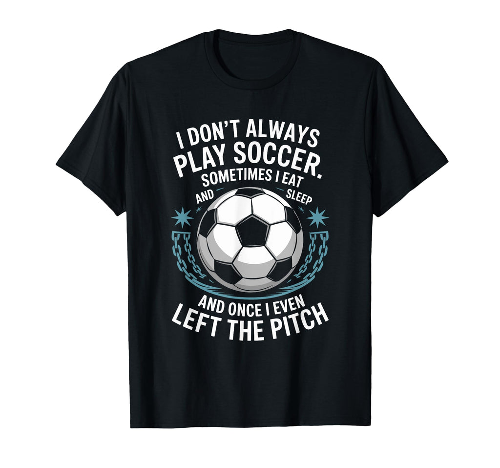 Goal Keeper I Dont Always Play Soccer T-Shirt - Novelty Apparel for Adults - T-Shirt, Sweatshirt, Hoodie