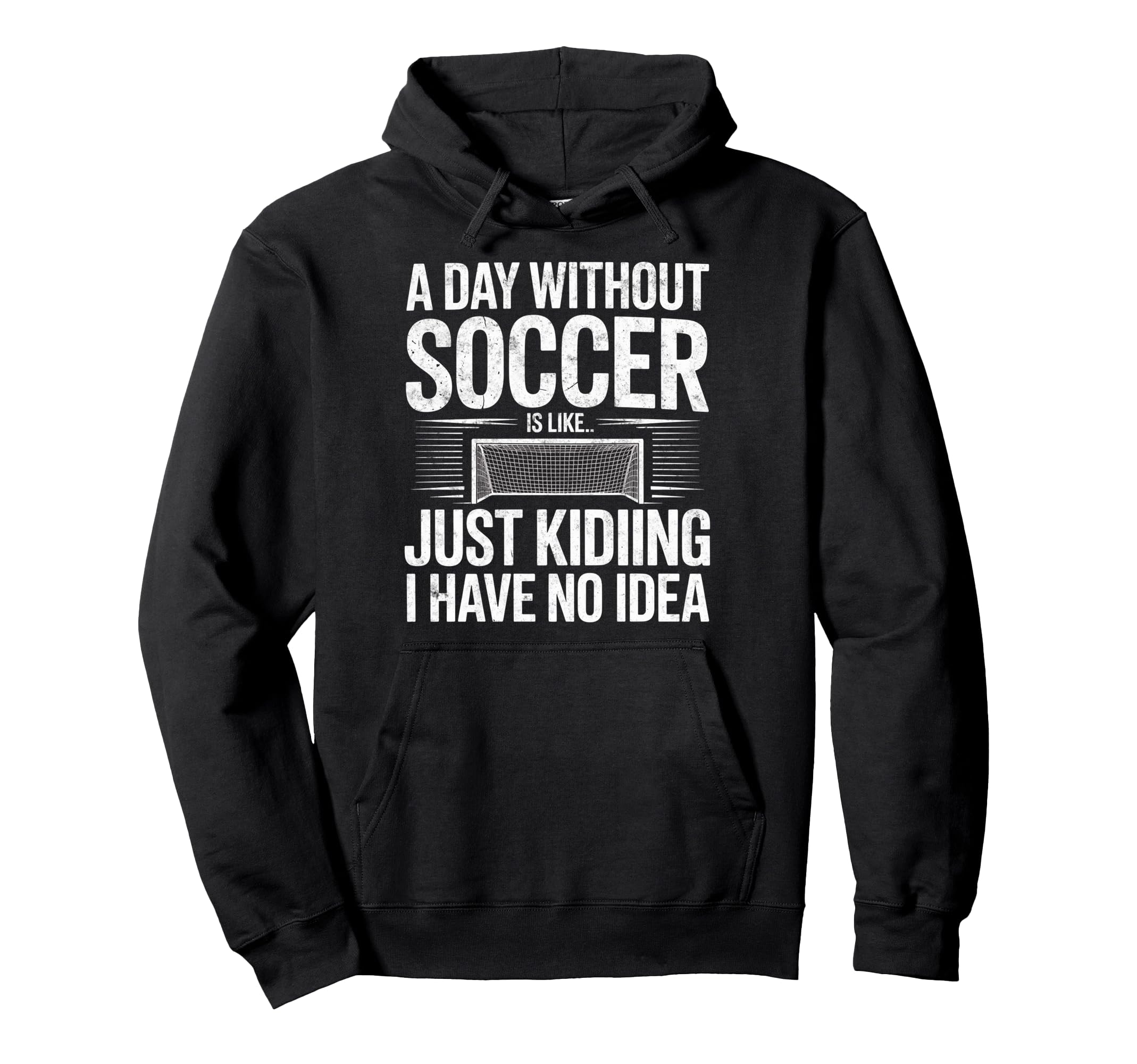 Day Without Soccer Is Just Kidding I Hoodie - Unique Graphic Men Women - T-Shirt, Sweatshirt, Hoodie