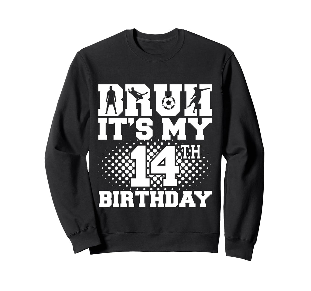 Bruh Its My 14Th Birthday Soccer 14 Sweatshirt - Aesthetic Graphic Unisex - T-Shirt, Sweatshirt, Hoodie