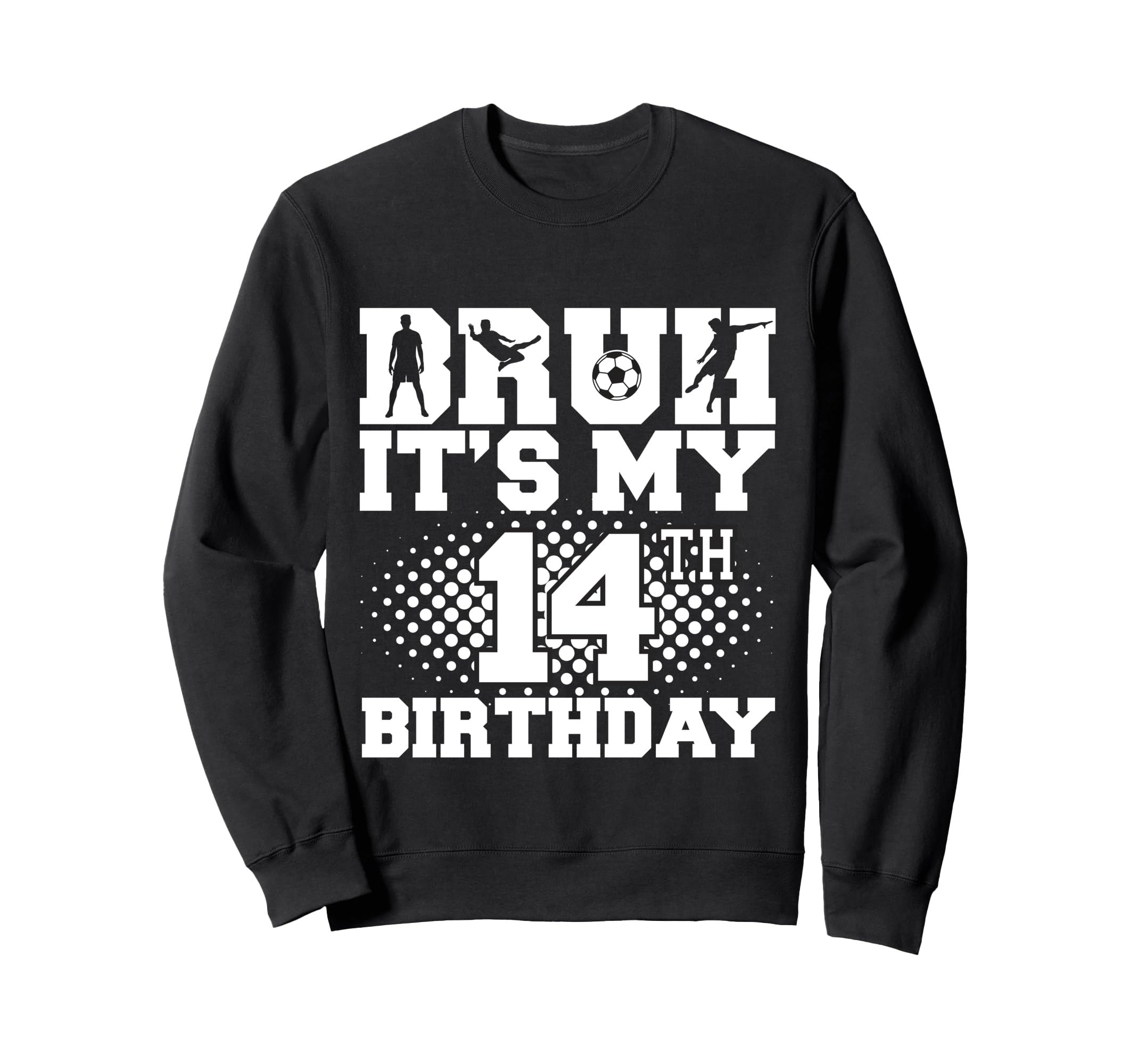 Bruh Its My 14Th Birthday Soccer 14 Sweatshirt - Aesthetic Graphic Unisex - T-Shirt, Sweatshirt, Hoodie