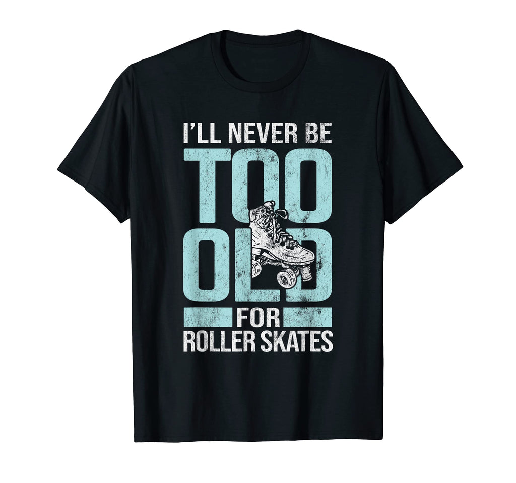 Never Too Old Roller Derby Roller Skating T-Shirt - Novelty Apparel Unisex - T-Shirt, Sweatshirt, Hoodie