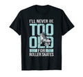 Never Too Old Roller Derby Roller Skating T-Shirt - Novelty Apparel Unisex - T-Shirt, Sweatshirt, Hoodie