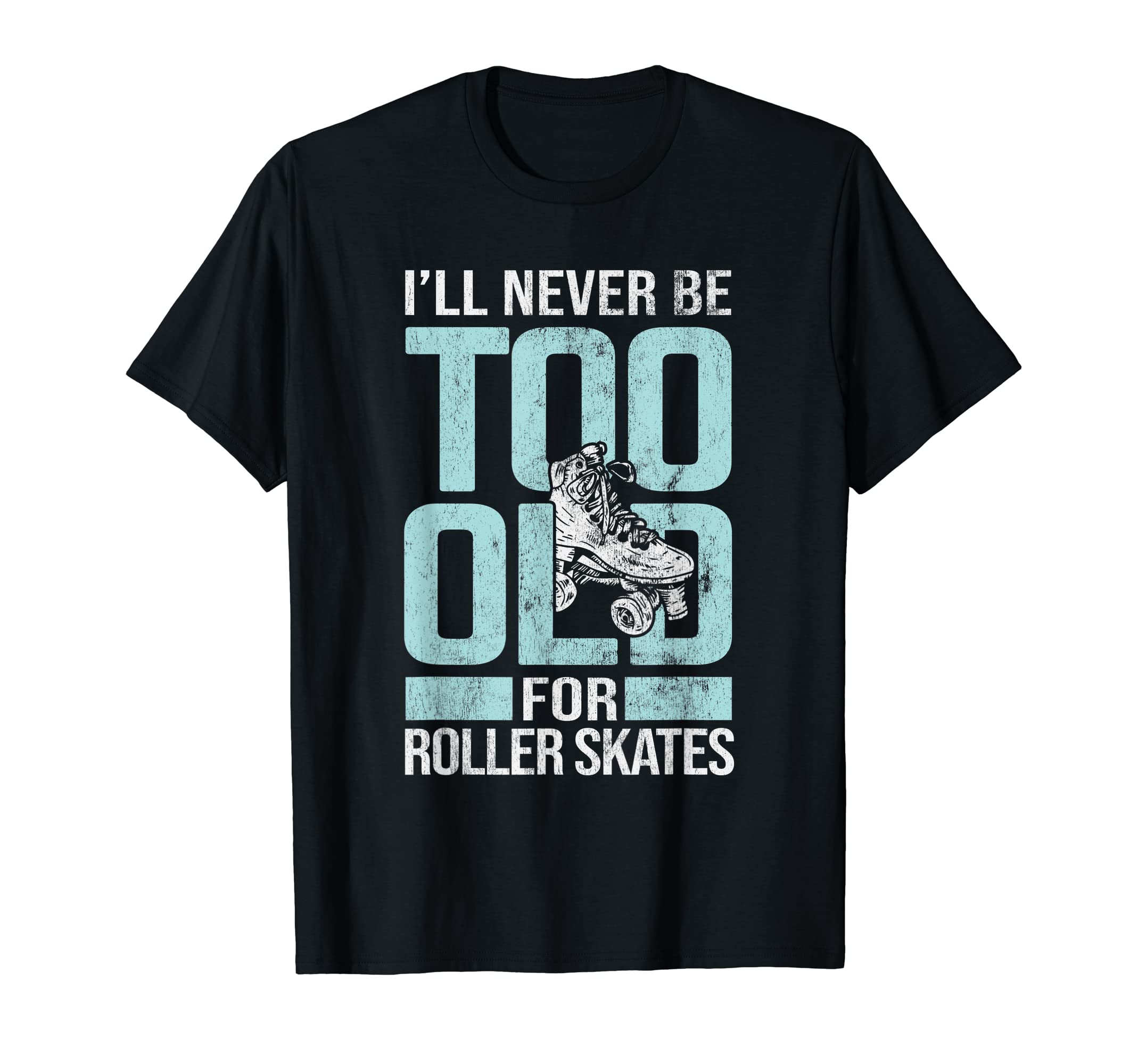 Never Too Old Roller Derby Roller Skating T-Shirt - Novelty Apparel Unisex - T-Shirt, Sweatshirt, Hoodie