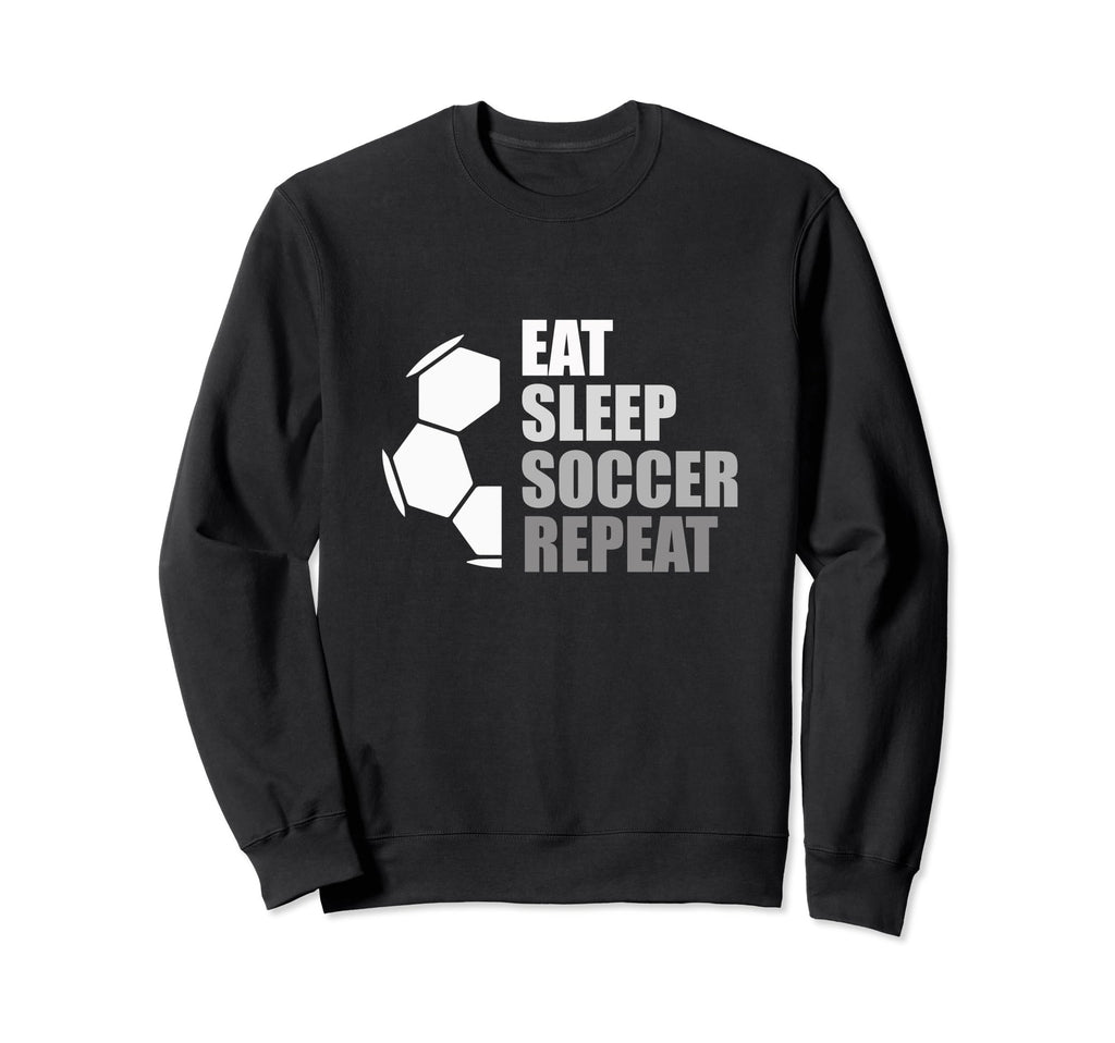 Eat Sleep Soccer Repeat Funny Sweatshirt - Casual Everyday Wear for Adults - T-Shirt, Sweatshirt, Hoodie