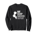 Eat Sleep Soccer Repeat Funny Sweatshirt - Casual Everyday Wear for Adults - T-Shirt, Sweatshirt, Hoodie