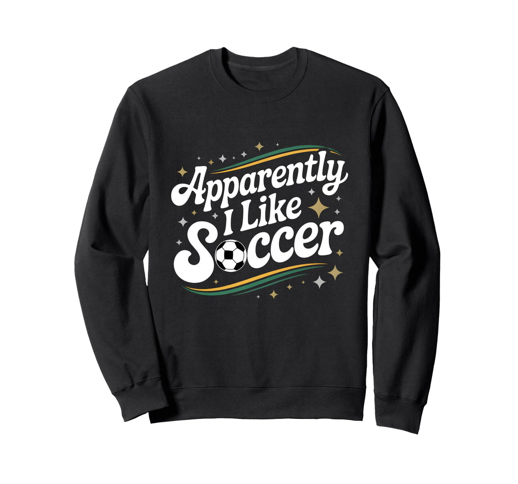 Apparently I Like Soccer Groovy Sweatshirt - Fun Novelty Design Unisex - T-Shirt, Sweatshirt, Hoodie
