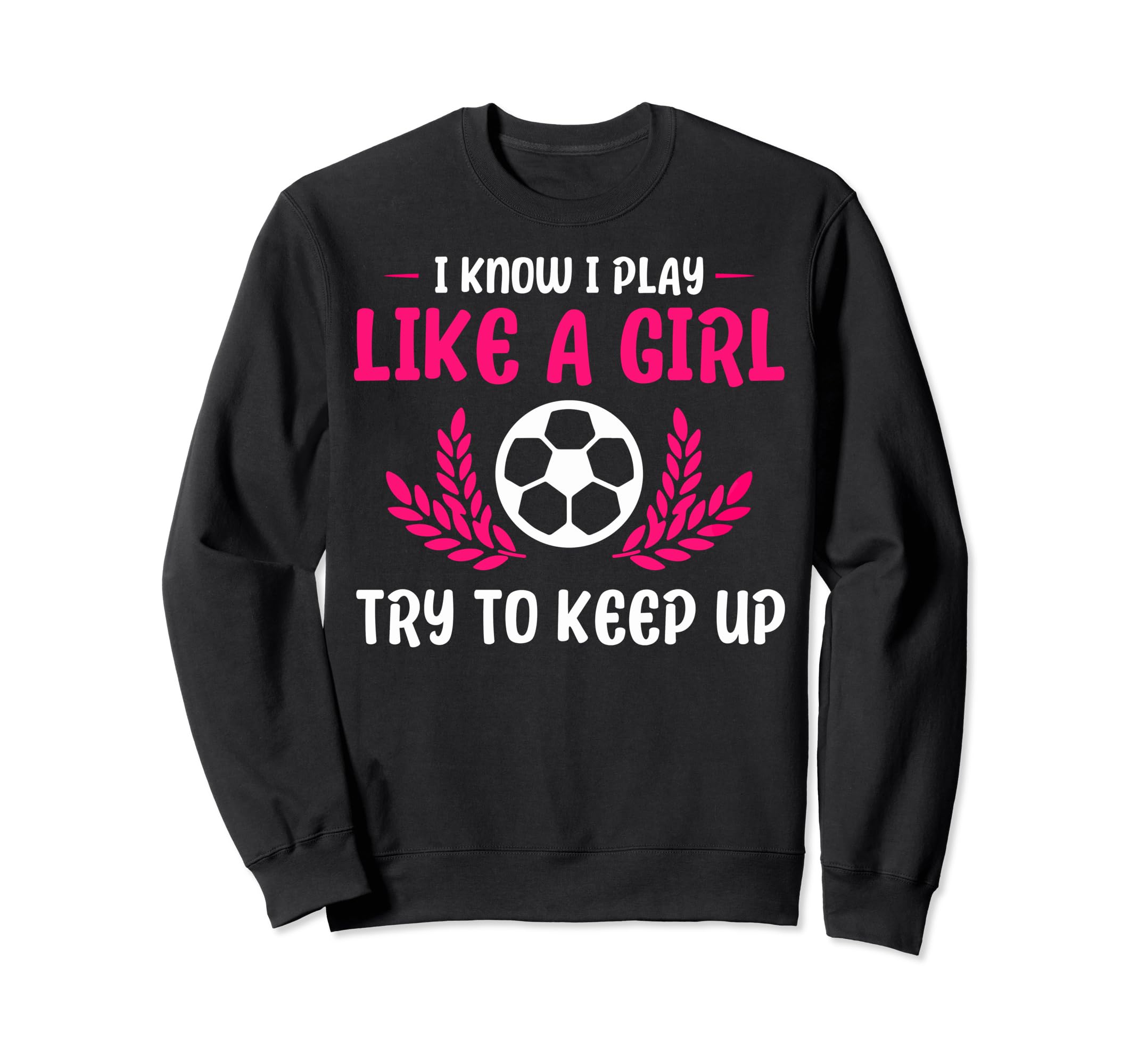 Funny I Know I Play Like Soccer Sweatshirt - Trendy Graphic Men Women - T-Shirt, Sweatshirt, Hoodie