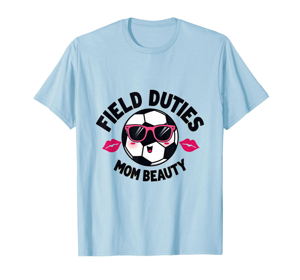 Field Duties Mom Beauty Soccer Parent T-Shirt - Casual Everyday Wear Unisex - T-Shirt, Sweatshirt, Hoodie