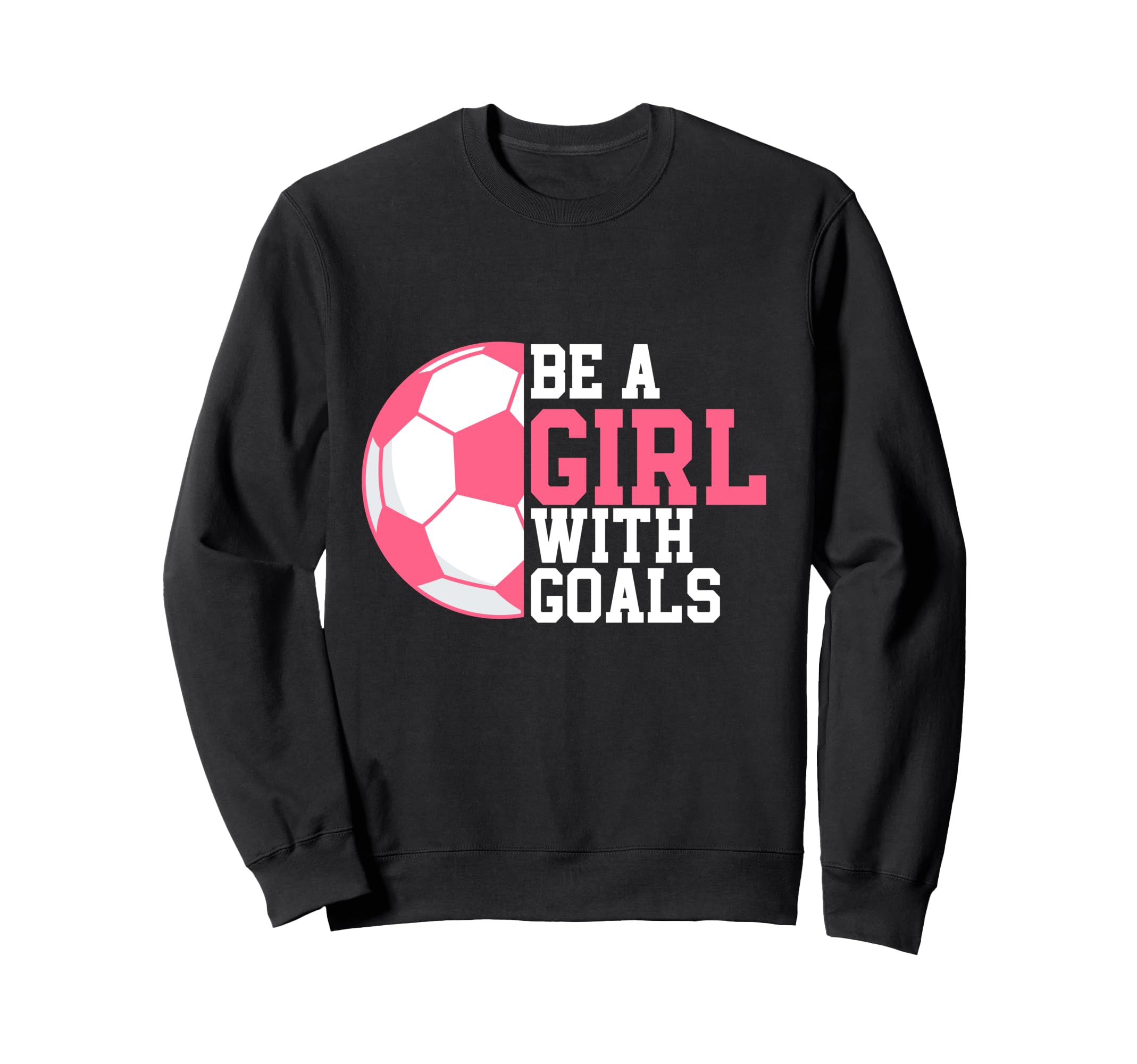 Be Goals I Soccer Sweatshirt - Unique Graphic for Adults - T-Shirt, Sweatshirt, Hoodie